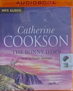The Bonny Dawn written by Catherine Cookson performed by Susan Jameson on MP3 CD (Unabridged)